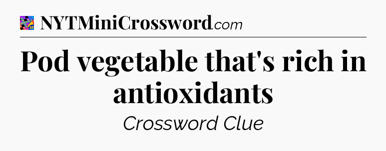 Pod vegetable that's rich in antioxidants Crossword Clue