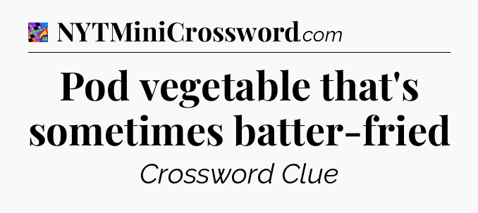 Pod vegetable that's sometimes batter-fried Crossword Clue