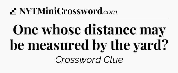 Solution: One whose distance may be measured by the yard - NYT Crossword