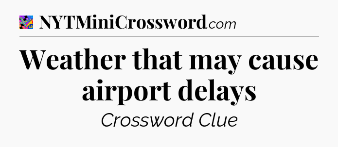 Weather that may cause airport delays Crossword Clue