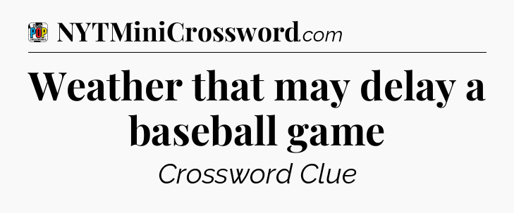 Weather that may delay a baseball game Crossword Clue
