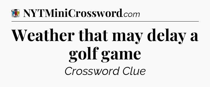 Weather that may delay a golf game Crossword Clue