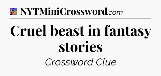 Cruel beast in fantasy stories Crossword Clue