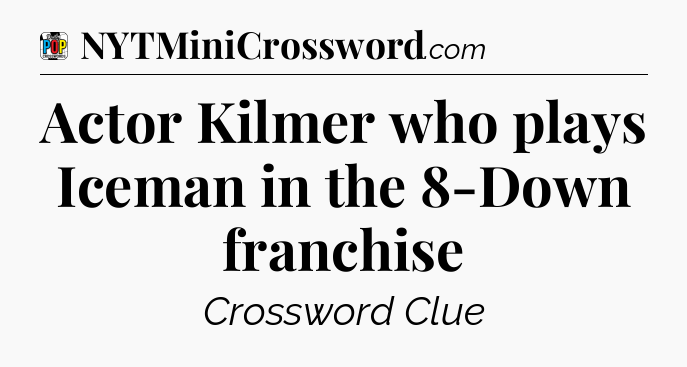 Actor Kilmer who plays Iceman in the 8-Down franchise Crossword Clue