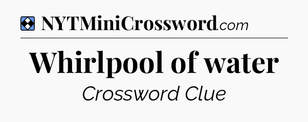 Solution: Whirlpool of water - NYT Mini Crossword