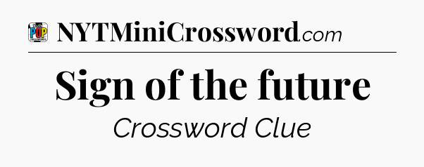 Sign of the future Crossword Clue