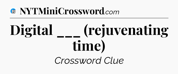 Digital ___ (rejuvenating time) Crossword Clue