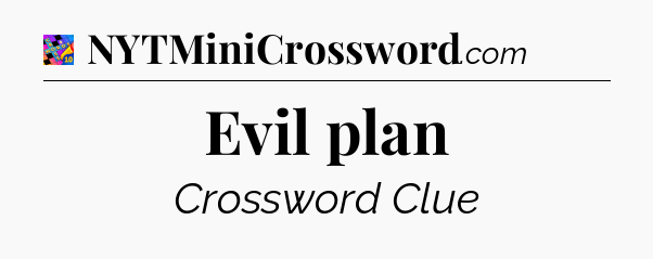 Evil plan Crossword Clue