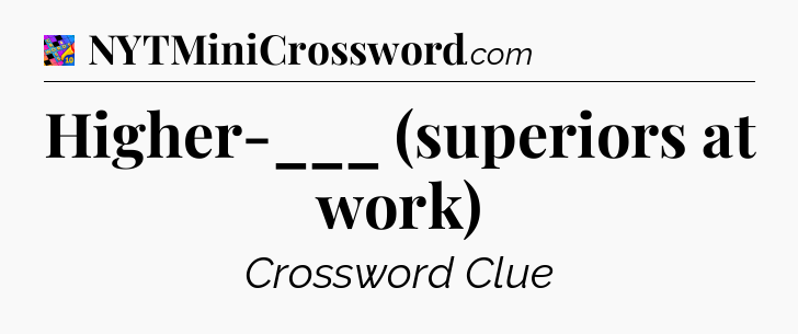 Higher-___ (superiors at work) Crossword Clue