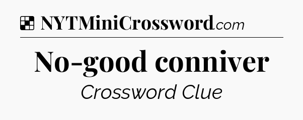 Solution: No-good conniver - NYT Crossword