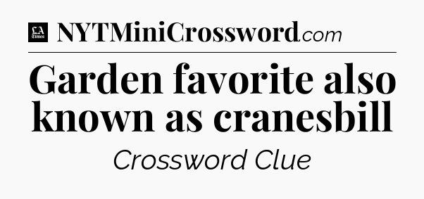 Garden favorite also known as cranesbill - LA Times Crossword
