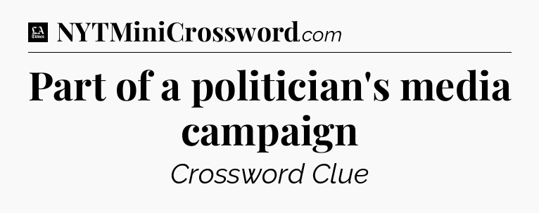 Part of a politician's media campaign - LA Times Crossword