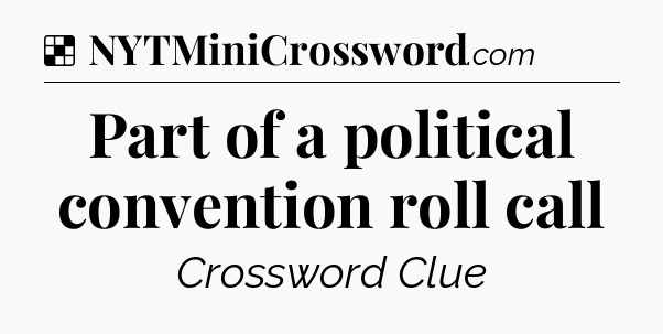 Solution: Part of a political convention roll call - NYT Crossword