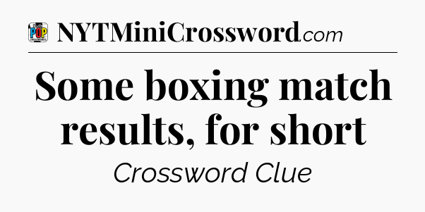 Some boxing match results, for short Crossword Clue