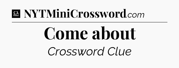 Come about - LA Times Crossword