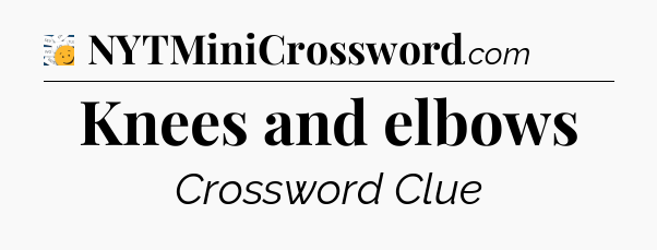 Knees and elbows - 7 Little Words