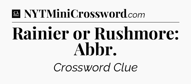 Rainier or Rushmore: Abbr - LA Times Crossword