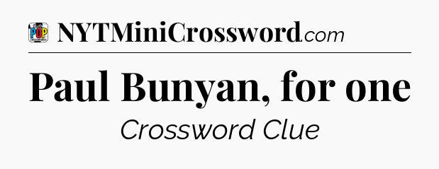Paul Bunyan, for one Crossword Clue