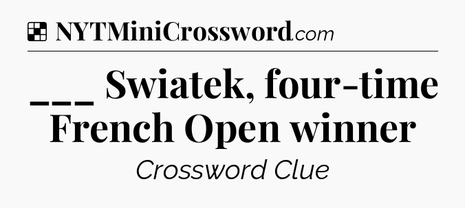 Solution: ___ Swiatek, four-time French Open winner - NYT Crossword