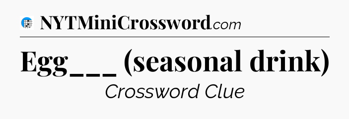 Egg___ (seasonal drink) Crossword Clue