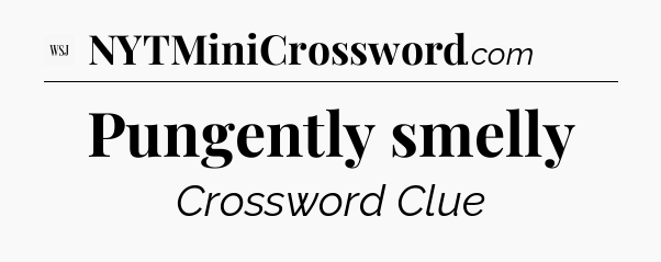 Pungently smelly - WSJ Crossword