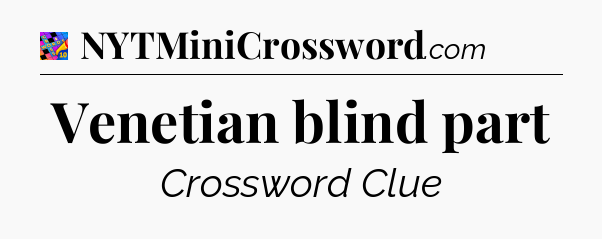 Venetian blind part Crossword Clue