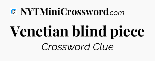 Venetian blind piece Crossword Clue
