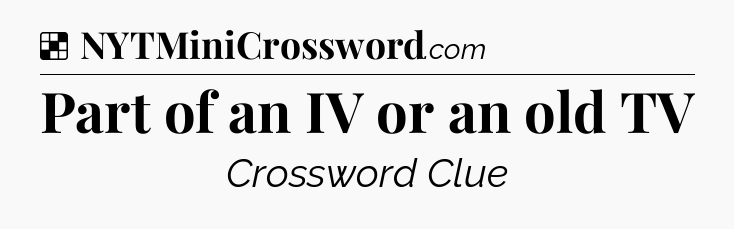 Solution: Part of an IV or an old TV - NYT Crossword