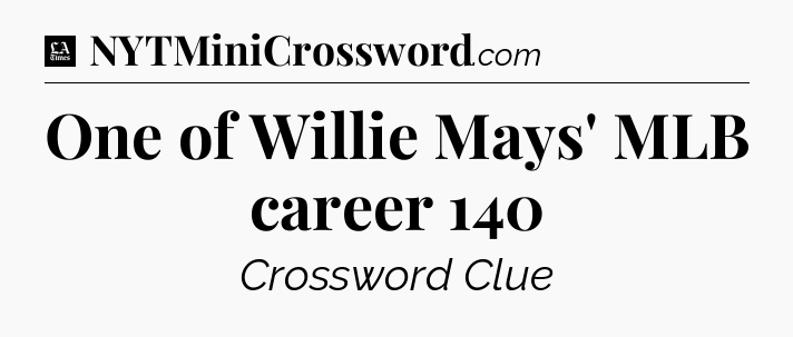 One of Willie Mays' MLB career 140 - LA Times Crossword