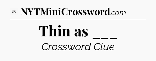 Thin as ___ - WSJ Crossword
