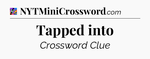 Tapped into Crossword Clue