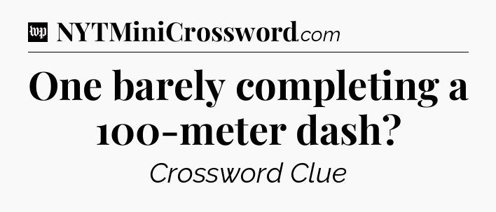 One barely completing a 100-meter dash Crossword Clue
