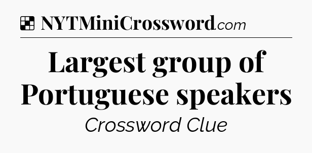 Solution: Largest group of Portuguese speakers - NYT Crossword