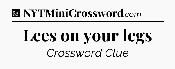 Lees on your legs - LA Times Crossword