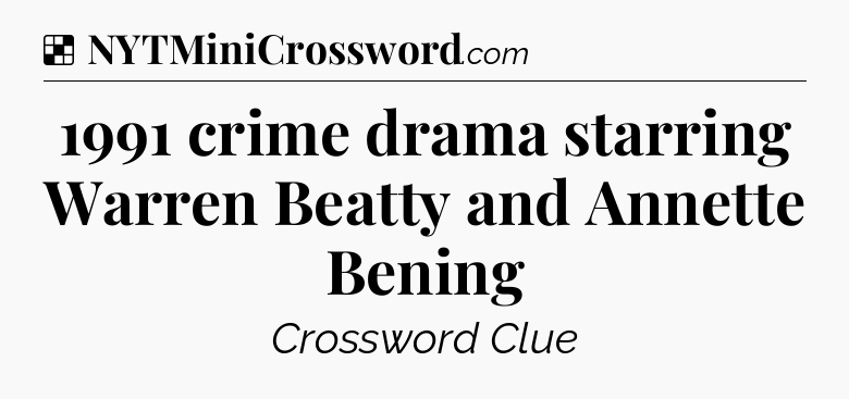 Solution: 1991 crime drama starring Warren Beatty and Annette Bening - NYT Crossword