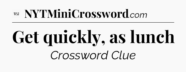 Get quickly, as lunch - WSJ Crossword