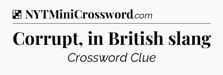 Solution: Corrupt, in British slang - NYT Crossword