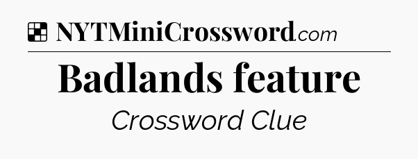Solution: Badlands feature - NYT Crossword