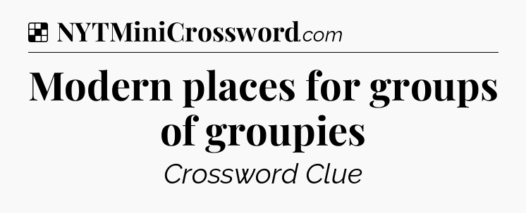 Solution: Modern places for groups of groupies - NYT Crossword