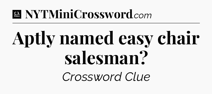 Aptly named easy chair salesman - LA Times Crossword