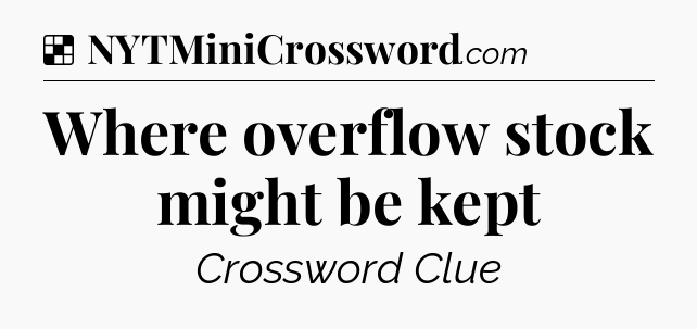 Solution: Where overflow stock might be kept - NYT Crossword