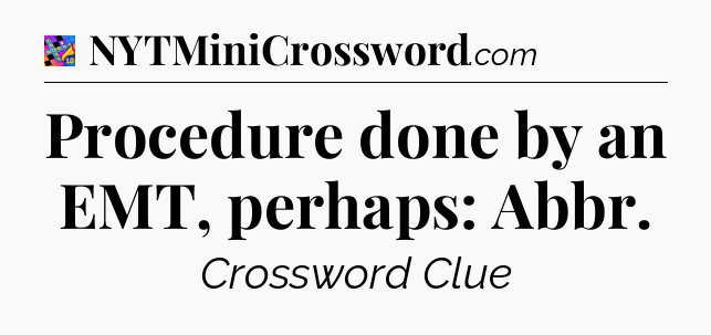 Procedure done by an EMT, perhaps: Abbr Crossword Clue