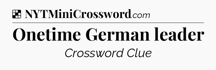 Solution: Onetime German leader - NYT Crossword