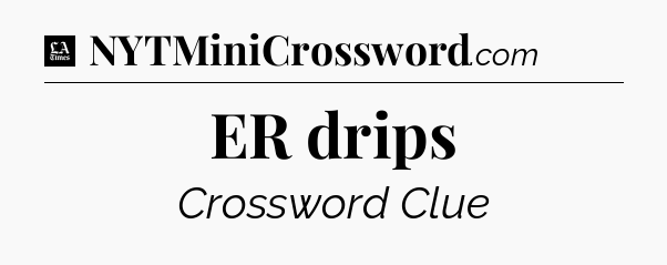 ER drips - LA Times Crossword