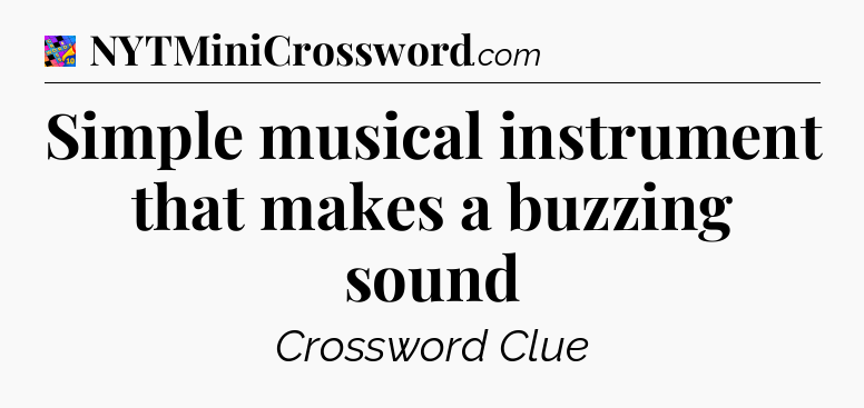 Simple musical instrument that makes a buzzing sound Crossword Clue