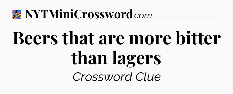 Beers that are more bitter than lagers Crossword Clue
