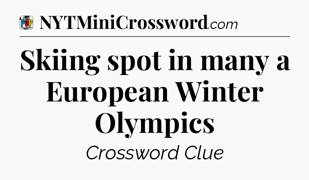 Skiing spot in many a European Winter Olympics Crossword Clue