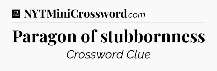 Paragon of stubbornness - LA Times Crossword