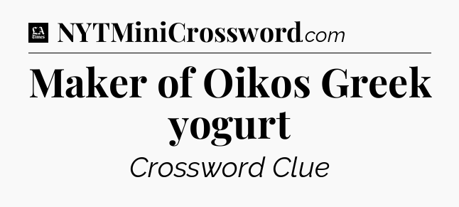 Maker of Oikos Greek yogurt - LA Times Crossword