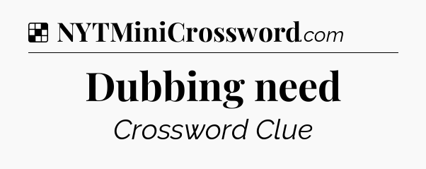 Solution: Dubbing need - NYT Crossword